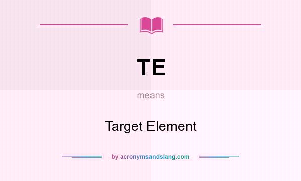 What does TE mean? It stands for Target Element