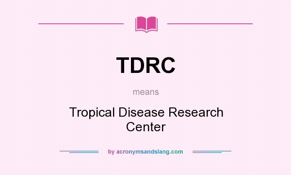 What does TDRC mean? It stands for Tropical Disease Research Center