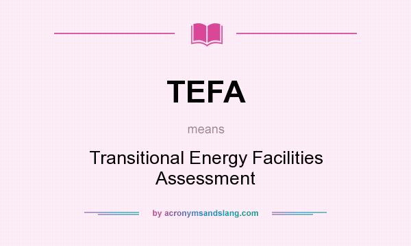 What does TEFA mean? It stands for Transitional Energy Facilities Assessment