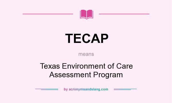 What does TECAP mean? It stands for Texas Environment of Care Assessment Program