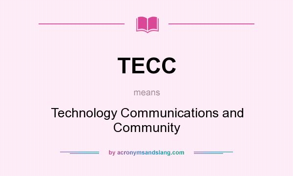 What does TECC mean? It stands for Technology Communications and Community