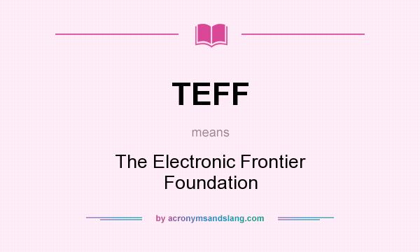 What does TEFF mean? It stands for The Electronic Frontier Foundation