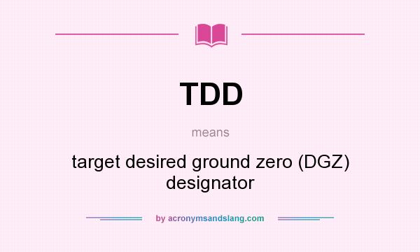 What does TDD mean? It stands for target desired ground zero (DGZ) designator