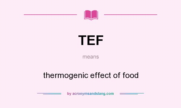 What does TEF mean? It stands for thermogenic effect of food