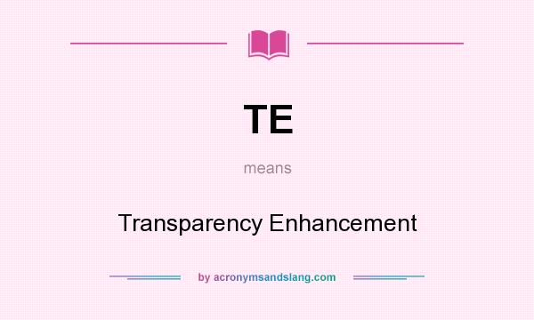 What does TE mean? It stands for Transparency Enhancement