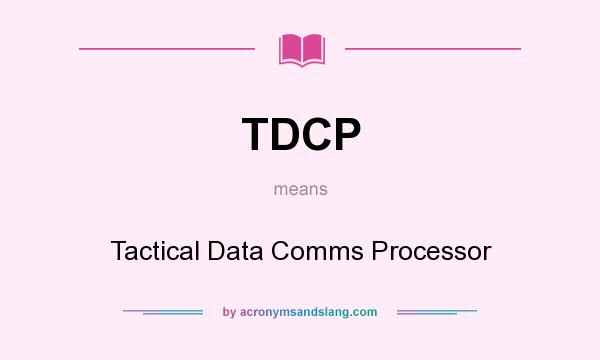 What does TDCP mean? It stands for Tactical Data Comms Processor