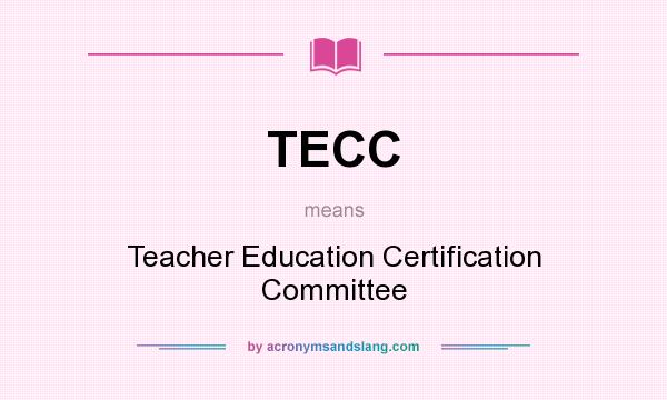 What does TECC mean? It stands for Teacher Education Certification Committee