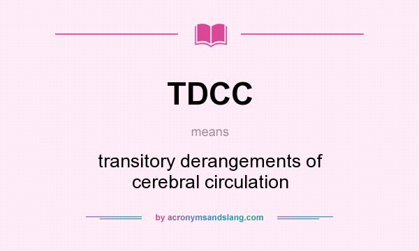 What does TDCC mean? It stands for transitory derangements of cerebral circulation