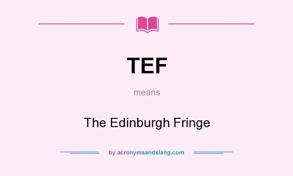 What does TEF mean? It stands for The Edinburgh Fringe