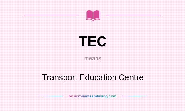 What does TEC mean? It stands for Transport Education Centre