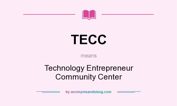 What does TECC mean? It stands for Technology Entrepreneur Community Center