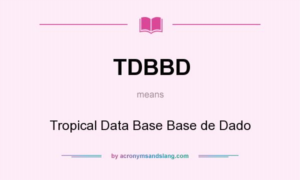What does TDBBD mean? It stands for Tropical Data Base Base de Dado