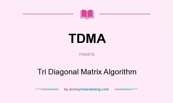 What does TDMA mean? It stands for Tri Diagonal Matrix Algorithm