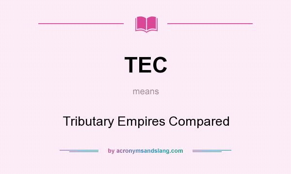What does TEC mean? It stands for Tributary Empires Compared