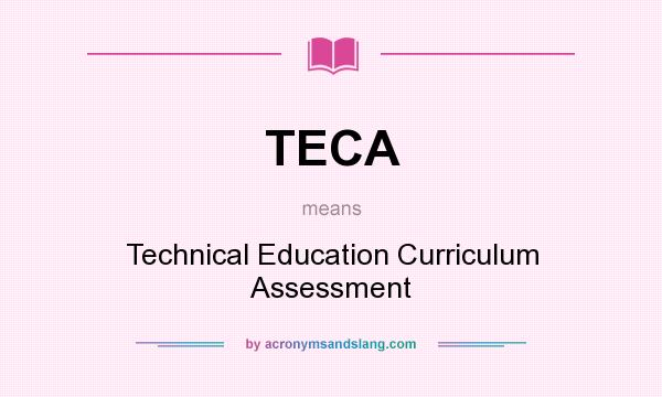 What does TECA mean? It stands for Technical Education Curriculum Assessment