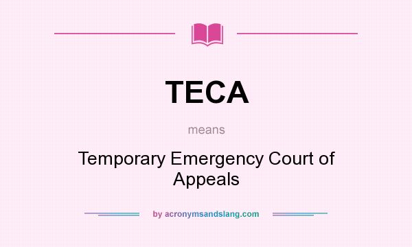 What does TECA mean? It stands for Temporary Emergency Court of Appeals