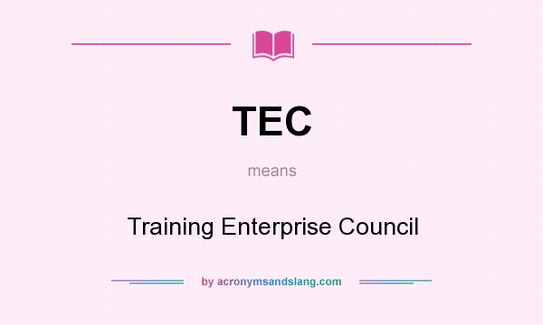 What does TEC mean? It stands for Training Enterprise Council