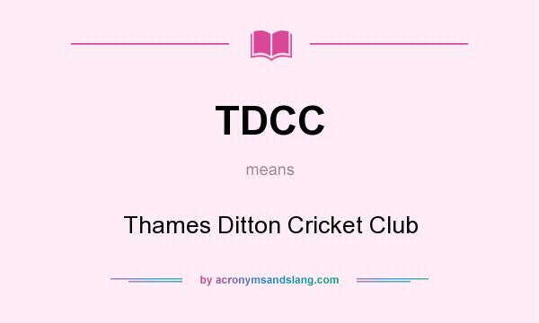 What does TDCC mean? It stands for Thames Ditton Cricket Club