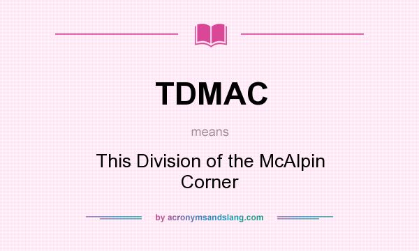 What does TDMAC mean? It stands for This Division of the McAlpin Corner