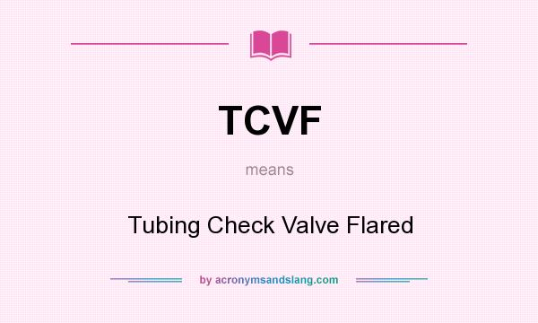 What does TCVF mean? It stands for Tubing Check Valve Flared