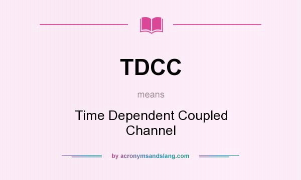 What does TDCC mean? It stands for Time Dependent Coupled Channel