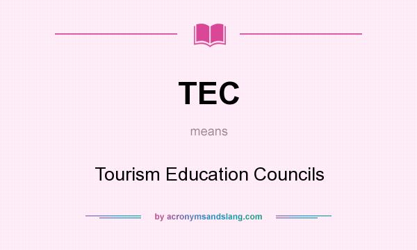 What does TEC mean? It stands for Tourism Education Councils