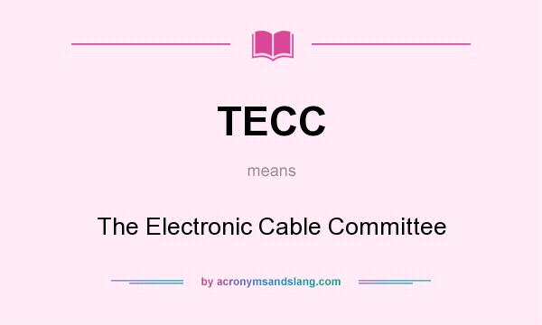 What does TECC mean? It stands for The Electronic Cable Committee