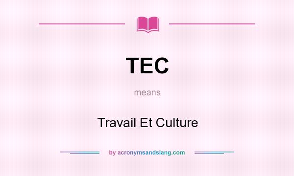 What does TEC mean? It stands for Travail Et Culture