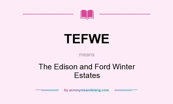 What does TEFWE mean? It stands for The Edison and Ford Winter Estates
