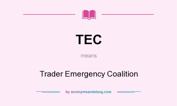 What does TEC mean? It stands for Trader Emergency Coalition