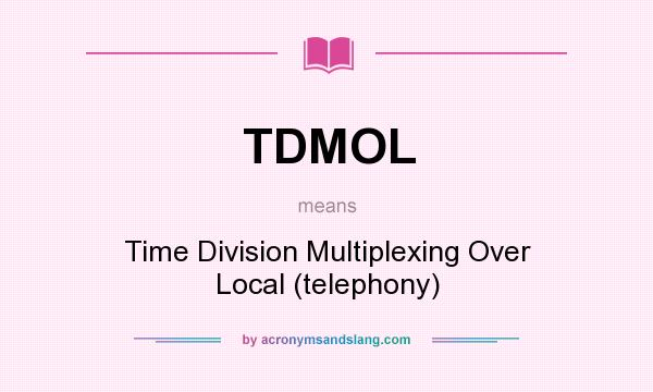 What does TDMOL mean? It stands for Time Division Multiplexing Over Local (telephony)