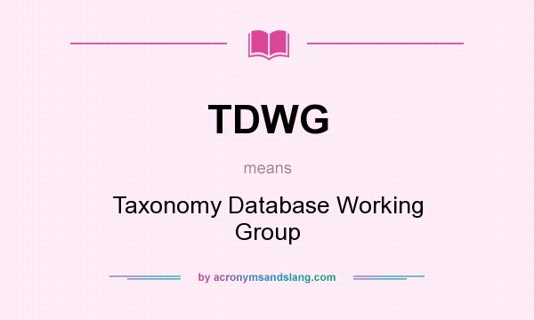 What does TDWG mean? It stands for Taxonomy Database Working Group