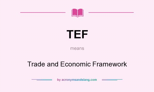 What does TEF mean? It stands for Trade and Economic Framework