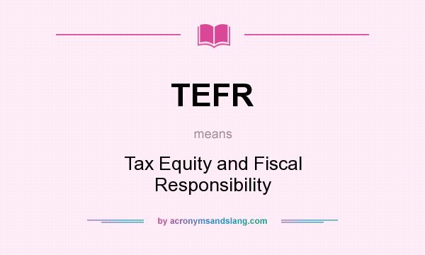 What does TEFR mean? It stands for Tax Equity and Fiscal Responsibility