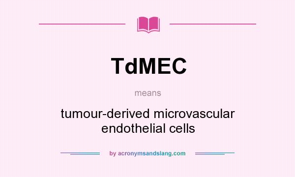 What does TdMEC mean? It stands for tumour-derived microvascular endothelial cells