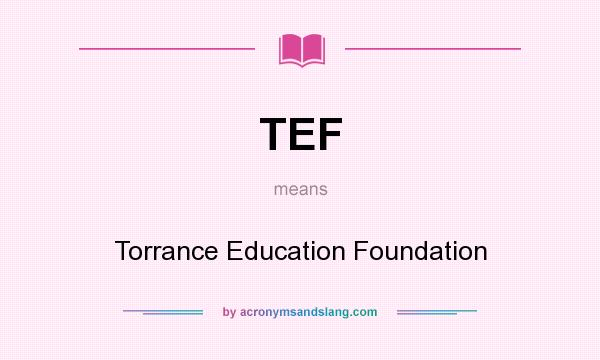 What does TEF mean? It stands for Torrance Education Foundation