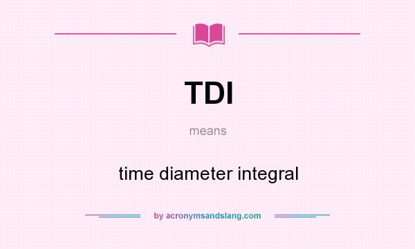 What does TDI mean? It stands for time diameter integral
