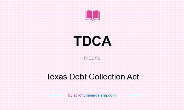 What does TDCA mean? It stands for Texas Debt Collection Act
