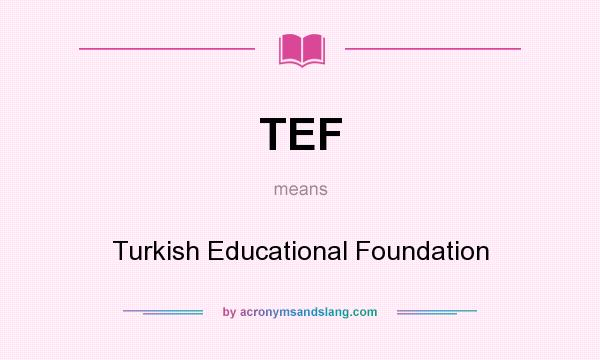 What does TEF mean? It stands for Turkish Educational Foundation