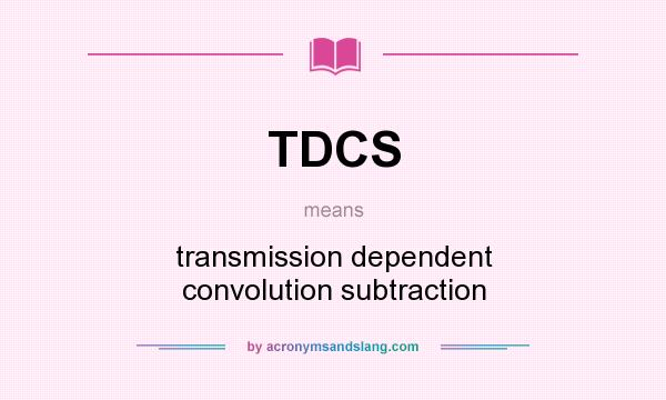 What does TDCS mean? It stands for transmission dependent convolution subtraction