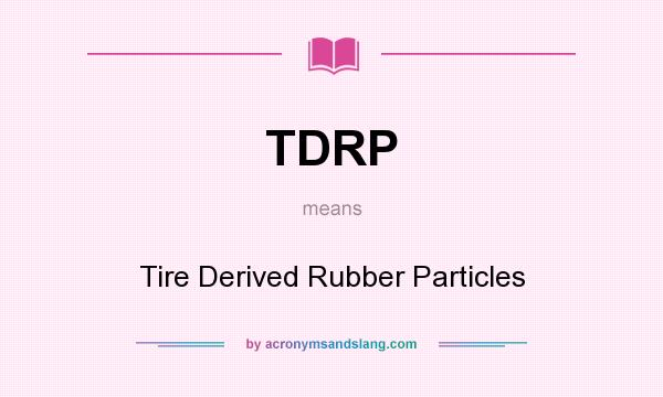 What does TDRP mean? It stands for Tire Derived Rubber Particles