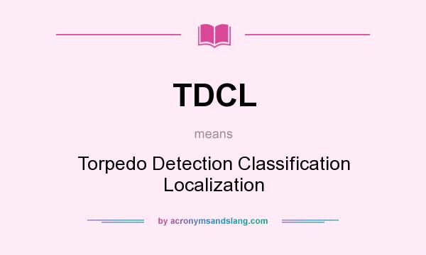 What does TDCL mean? It stands for Torpedo Detection Classification Localization