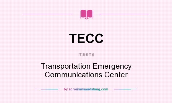 What does TECC mean? It stands for Transportation Emergency Communications Center
