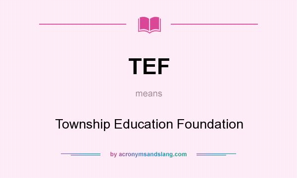 What does TEF mean? It stands for Township Education Foundation