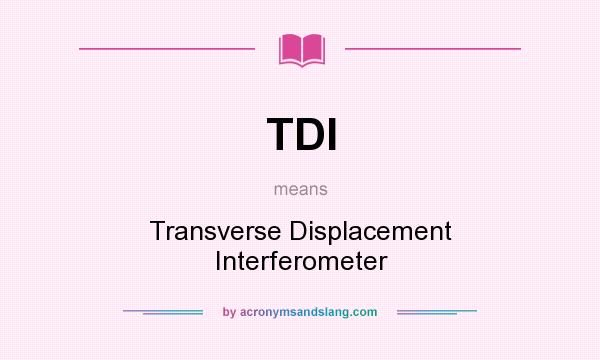 What does TDI mean? It stands for Transverse Displacement Interferometer