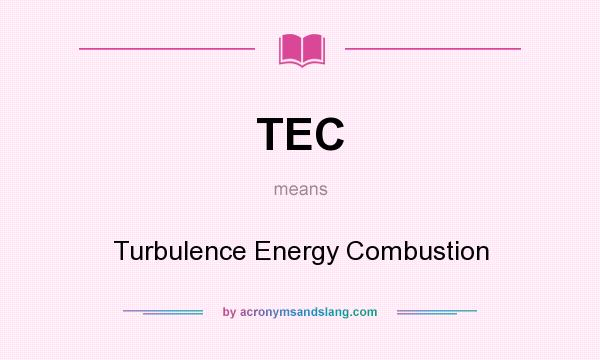 What does TEC mean? It stands for Turbulence Energy Combustion