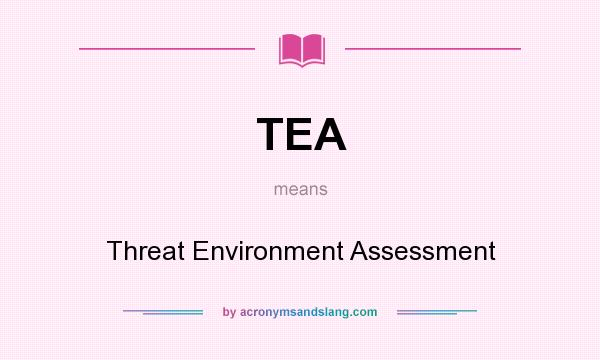 What does TEA mean? It stands for Threat Environment Assessment