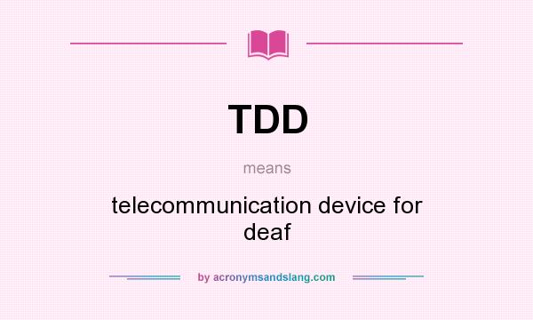What does TDD mean? It stands for telecommunication device for deaf