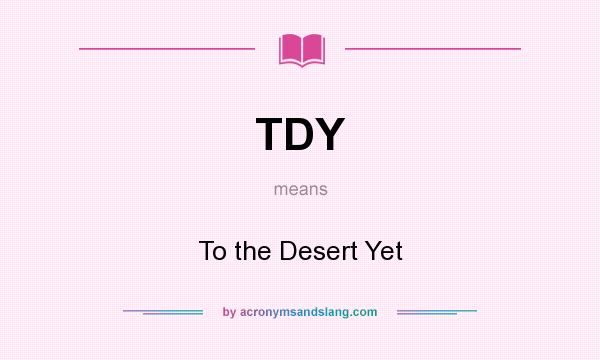 What does TDY mean? It stands for To the Desert Yet