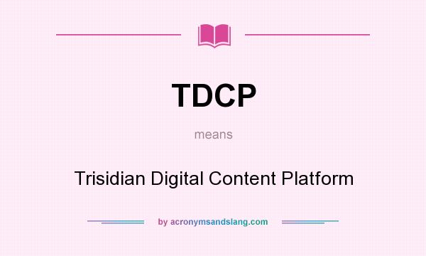 What does TDCP mean? It stands for Trisidian Digital Content Platform